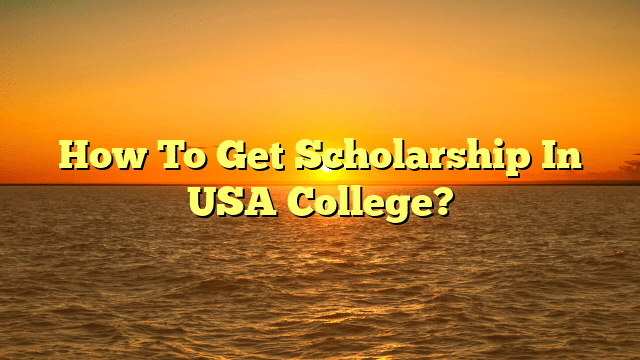 How To Get Scholarship In USA College?